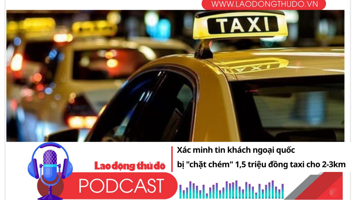 Điểm những tin nổi bật tối ngày 1/7/2025: Xác minh tin khách ngoại quốc bị "chặt chém" 1,5 triệu đồng taxi cho 2-3km