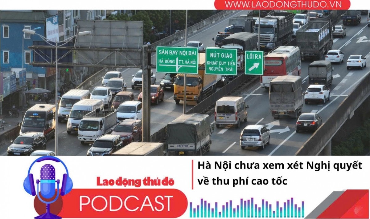Điểm những tin nổi bật sáng ngày 6/7/2025:  Hà Nội chưa xem xét Nghị quyết về thu phí cao tốc