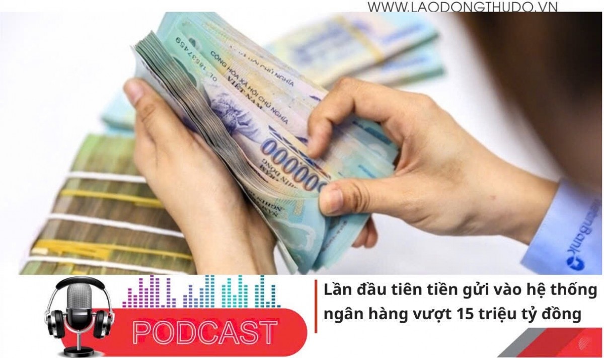 Điểm những tin nổi bật tối ngày 7/7/2025: Lần đầu tiên tiền gửi vào hệ thống ngân hàng vượt 15 triệu tỷ đồng