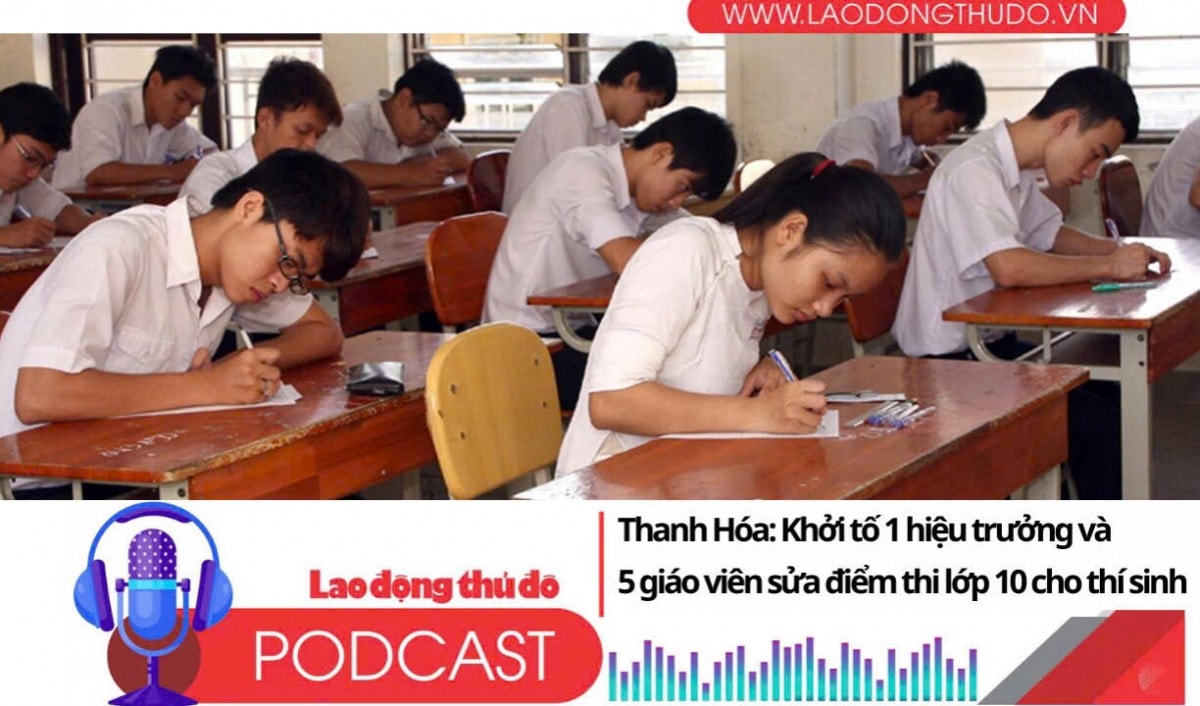 Điểm những tin nổi bật sáng ngày 15/7/2025: Thanh Hóa: Khởi tố 1 hiệu trưởng và 5 giáo viên sửa điểm thi lớp 10 cho thí sinh