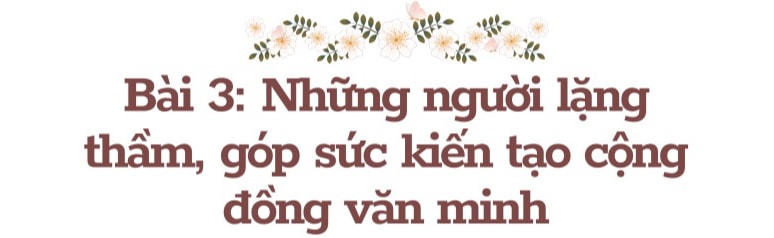 Bài 3: Những người lặng thầm góp sức kiến tạo cộng đồng văn minh