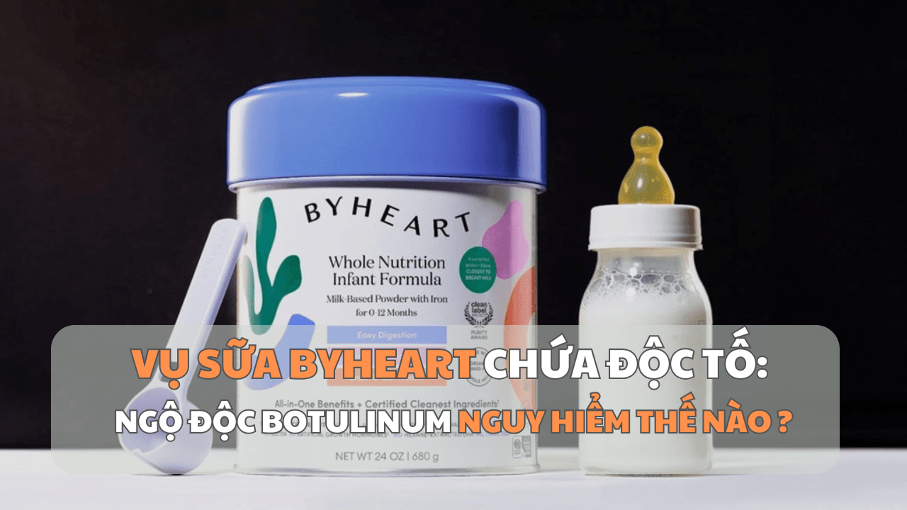 Vụ sữa ByHeart chứa độc tố: Ngộ độc botulinum nguy hiểm thế nào?