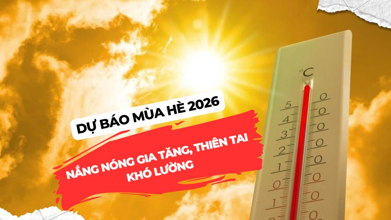 [Podcast] Dự báo mùa hè 2026: Nắng nóng gia tăng, thiên tai khó lường