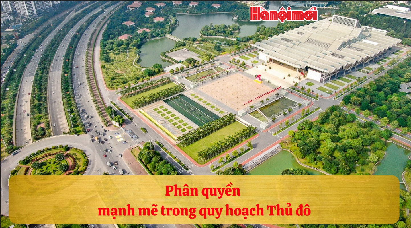 [Podcast] Phân quyền mạnh mẽ trong quy hoạch Thủ đô