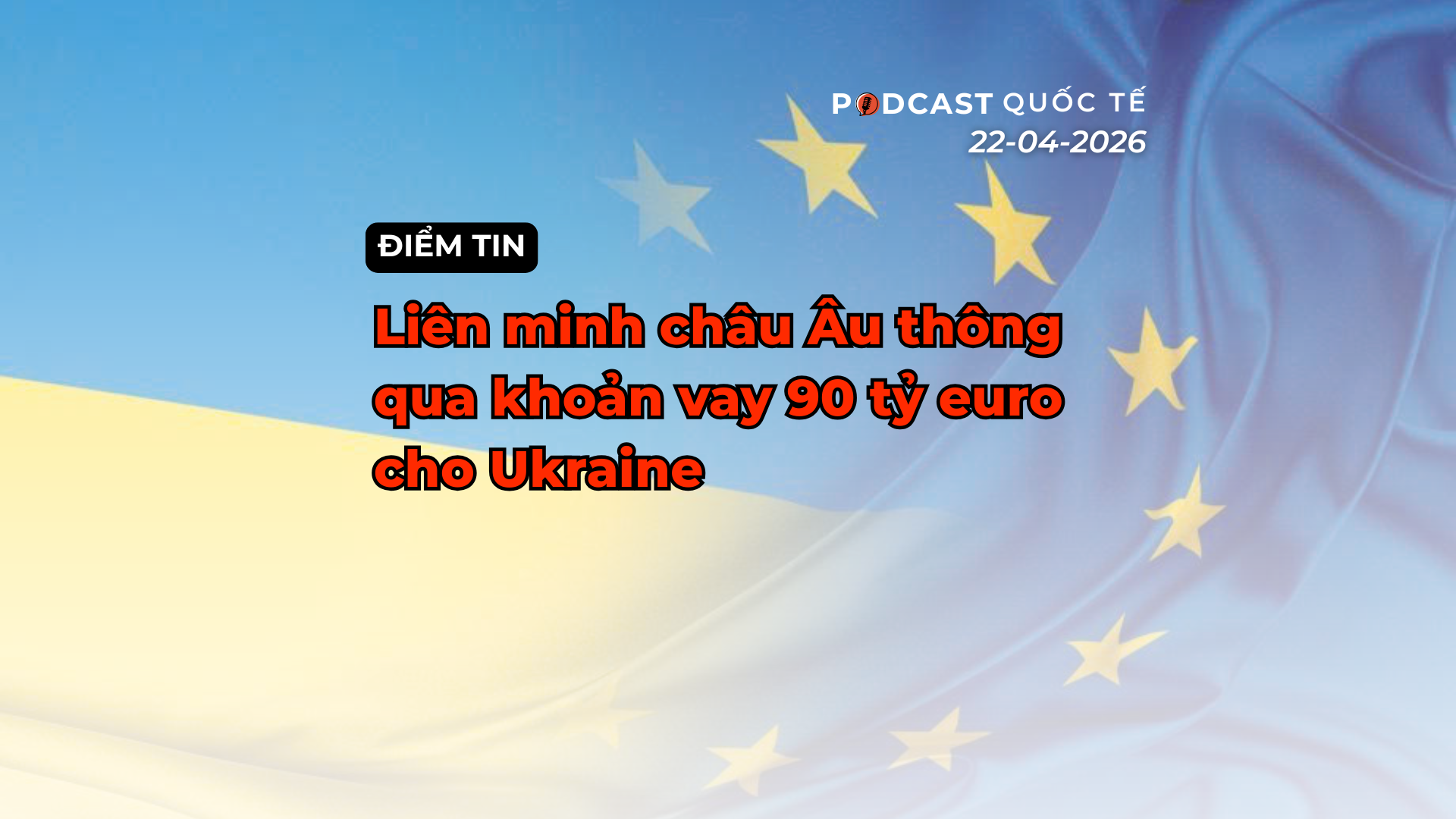 [Podcast] Điểm tin thế giới ngày 23-4: Liên minh châu Âu thông qua khoản vay 90 tỷ euro cho Ukraine