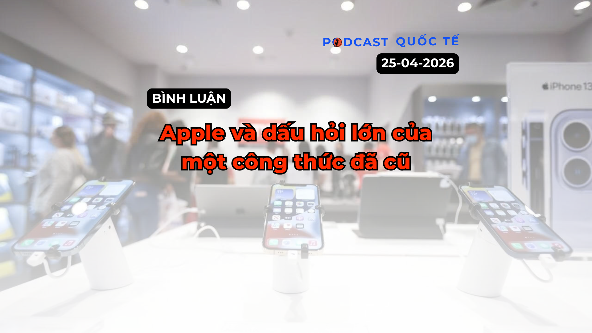 Podcast quốc tế: Apple và dấu hỏi lớn của một công thức đã cũ