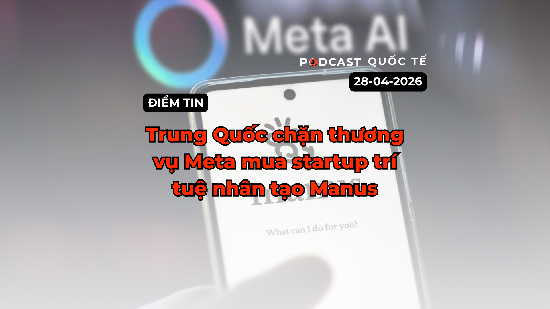 [Podcast] Điểm tin thế giới ngày 28-4: Trung Quốc chặn thương vụ Meta mua lại startup trí tuệ nhân tạo Manus