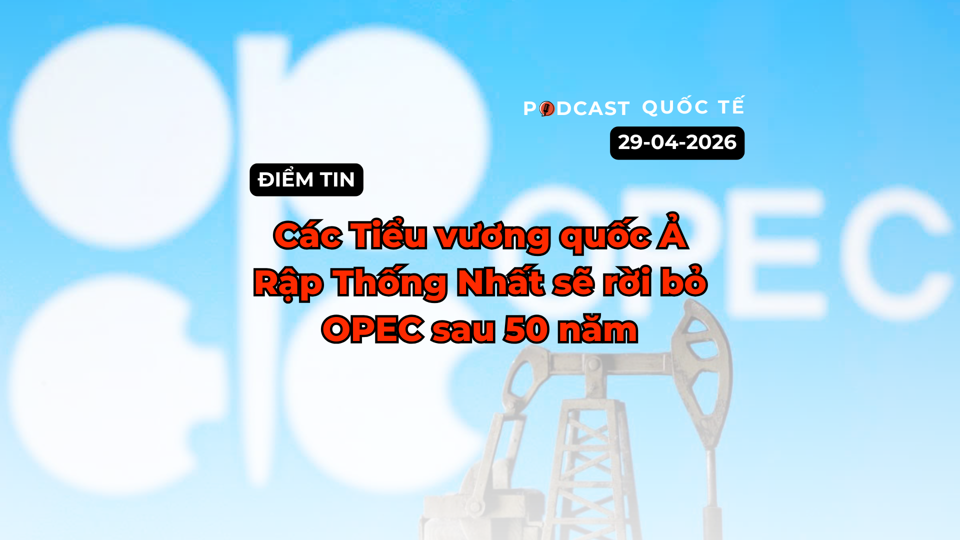 [Podcast] Điểm tin thế giới ngày 29-4: Các Tiểu vương quốc Ả Rập Thống Nhất sẽ rời bỏ OPEC sau 50 năm