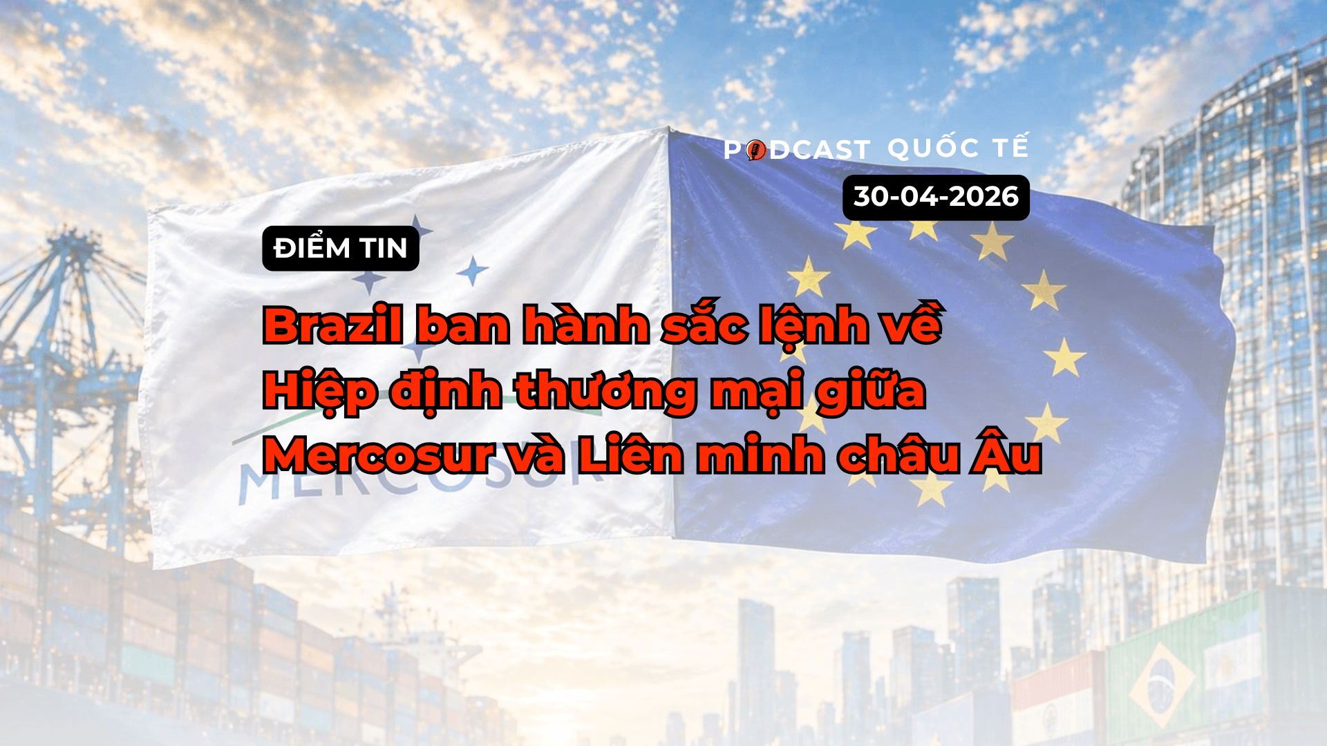[Podcast] Điểm tin thế giới ngày 30-4: Brazil ban hành sắc lệnh về hiệp định thương mại giữa Mercosur và EU