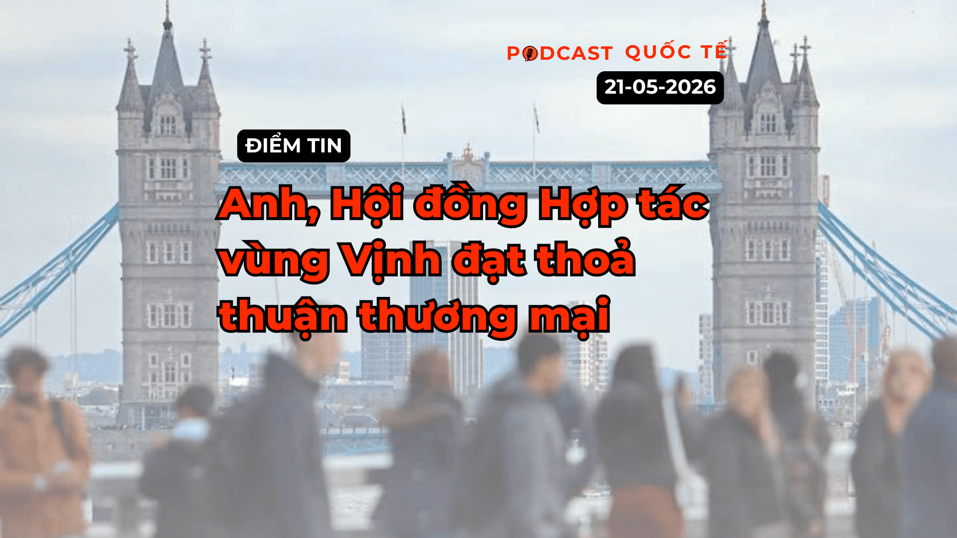 [Podcast] Tin tức thế giới ngày 21-5: Anh, Hội đồng Hợp tác vùng Vịnh đạt thoả thuận thương mại