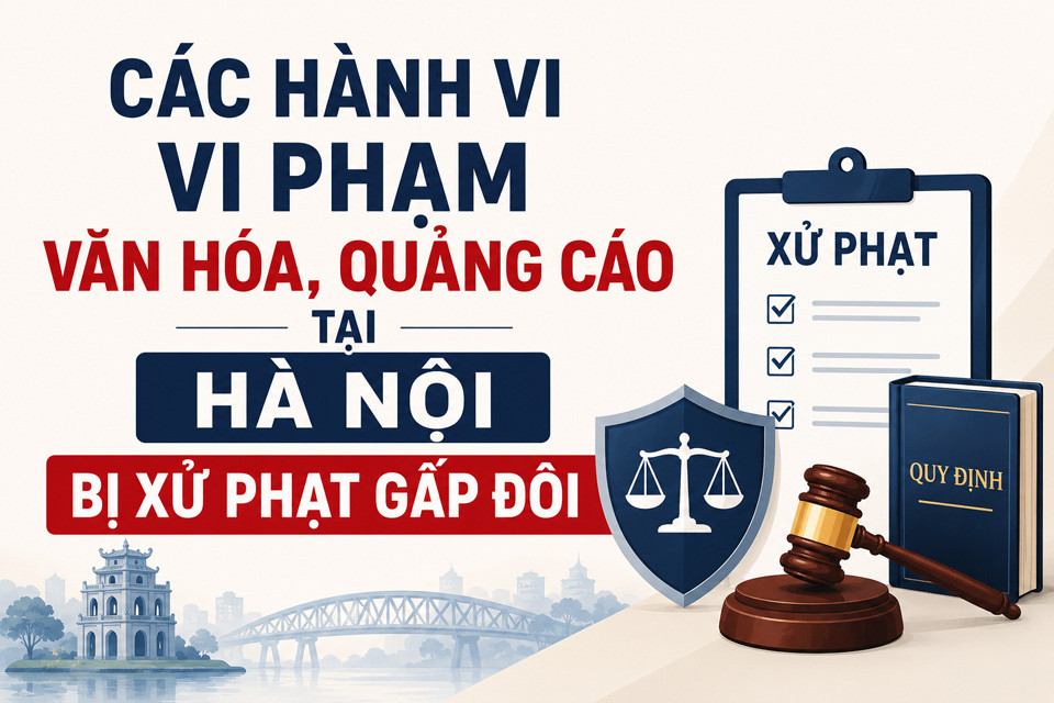 Các hành vi vi phạm về văn hóa, quảng cáo tại Hà Nội bị xử phạt gấp đôi