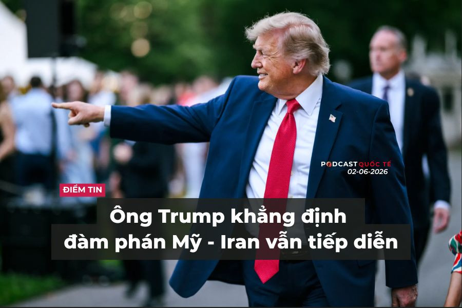 [Podcast] Tin tức thế giới ngày 2-6: Ông Trump khẳng định đàm phán Mỹ - Iran vẫn tiếp diễn