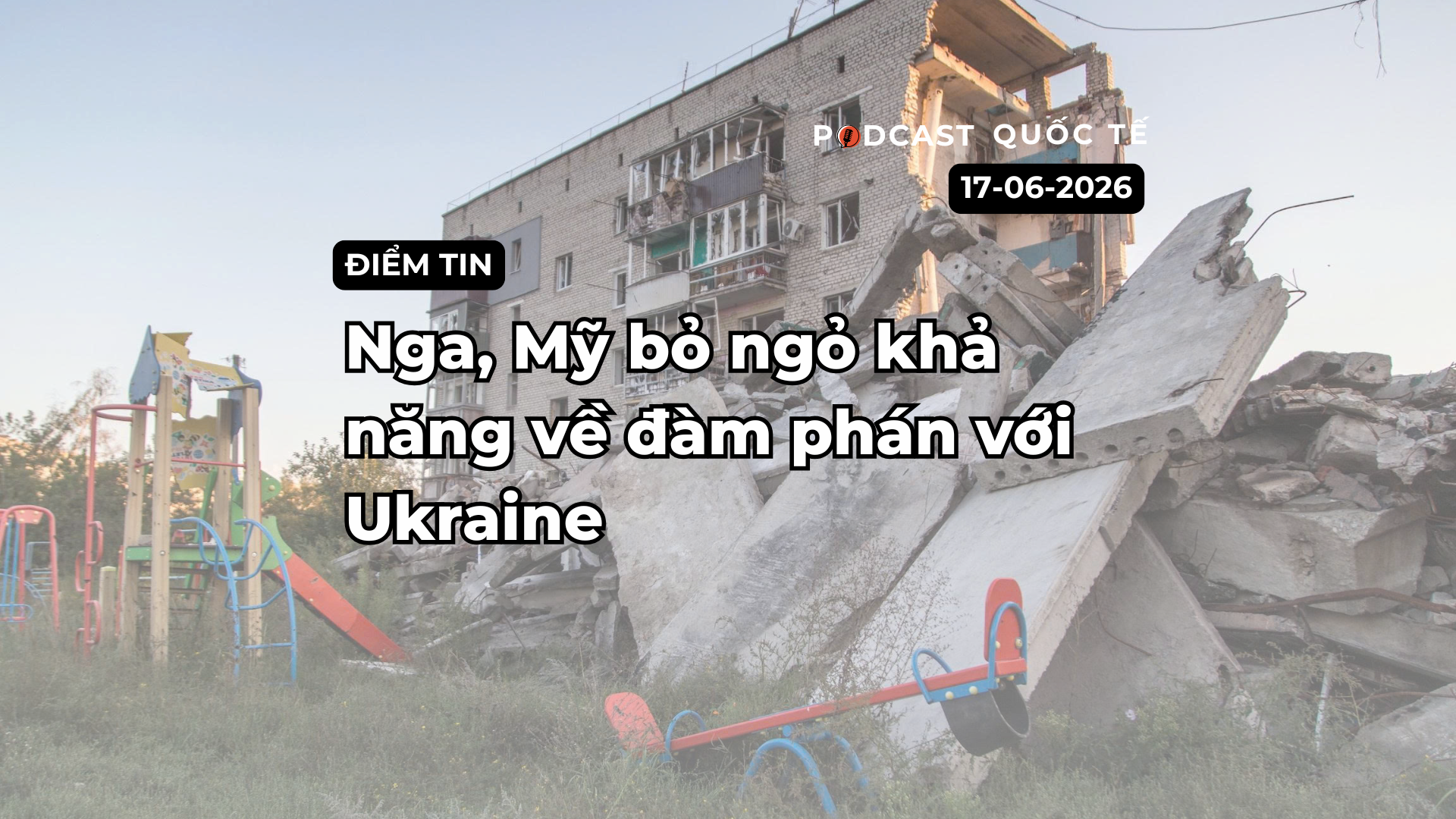 [Podcast] Tin tức thế giới ngày 17-6: Nga, Mỹ bỏ ngỏ khả năng đàm phán với Ukraine