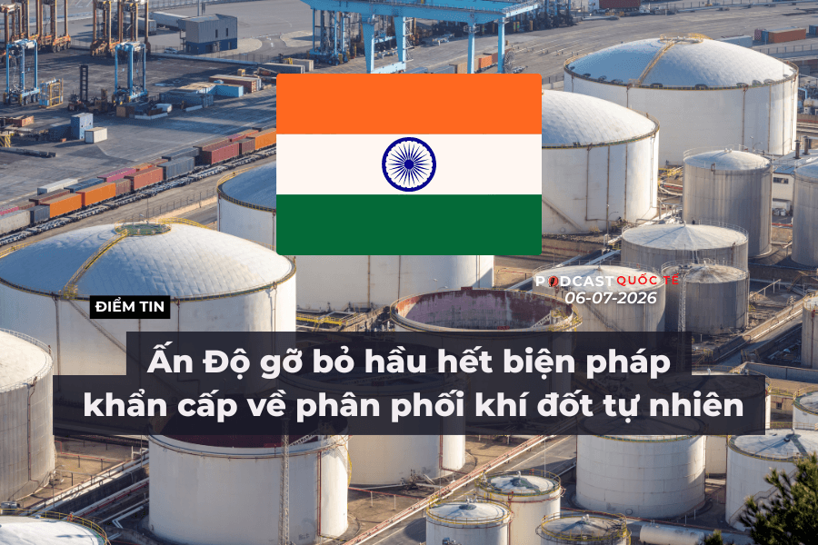 [Podcast] Tin tức thế giới ngày 6-7: Ấn Độ gỡ bỏ hầu hết biện pháp khẩn cấp về phân phối khí đốt tự nhiên