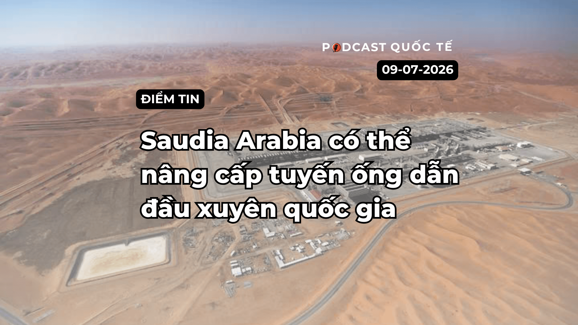 [Podcast] Tin tức thế giới ngày 9-7: Saudia Arabia có thể nâng cấp tuyến ống dẫn đầu xuyên quốc gia