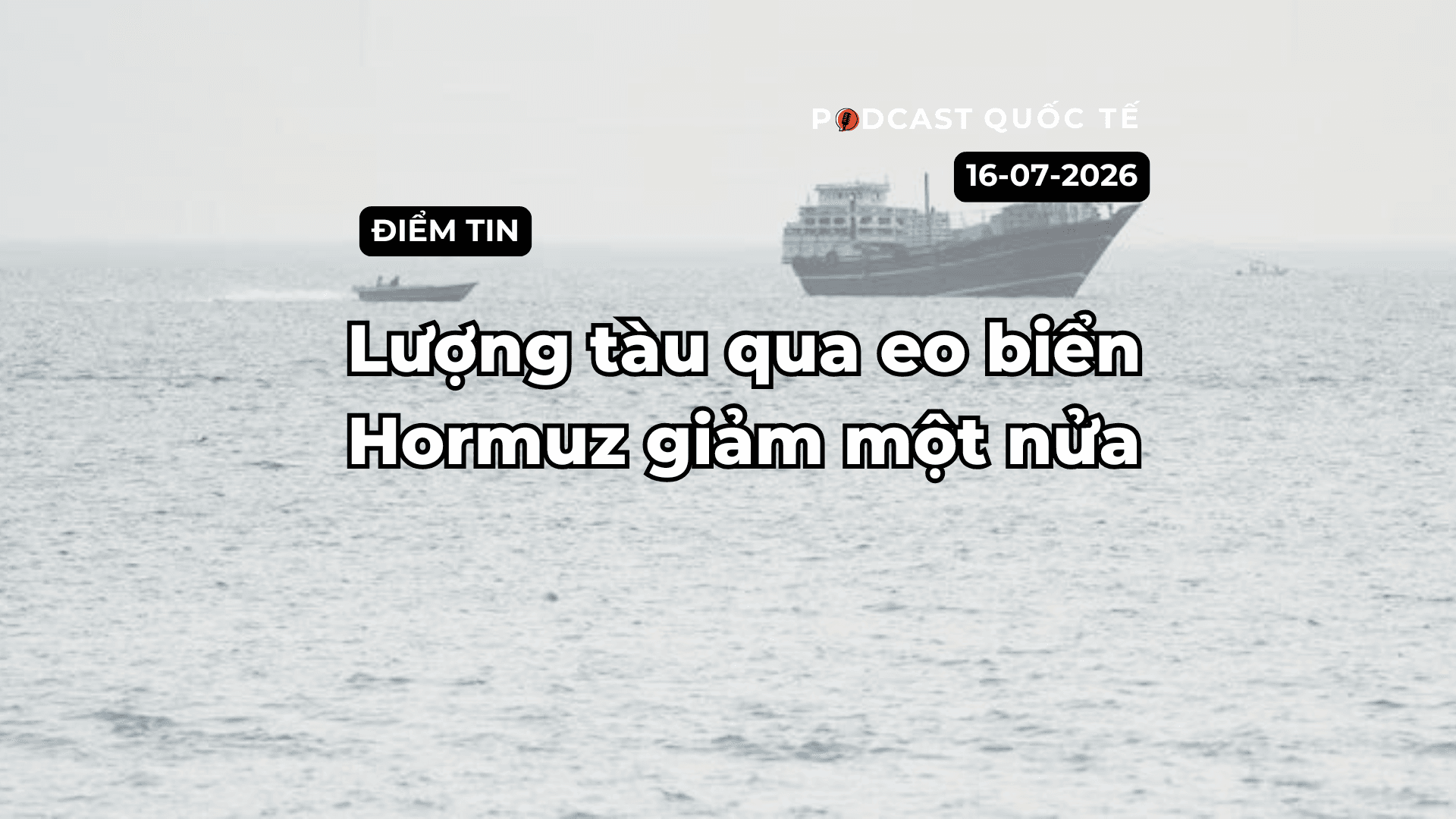 [Podcast] Tin tức thế giới ngày 16-7: Lượng tàu qua Eo biển Hormuz giảm một nửa