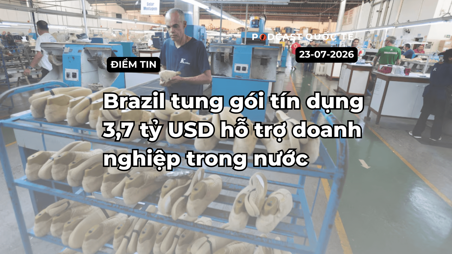 [Podcast] Tin tức thế giới ngày 23-7: Brazil tung gói tín dụng hỗ trợ doanh nghiệp trong nước