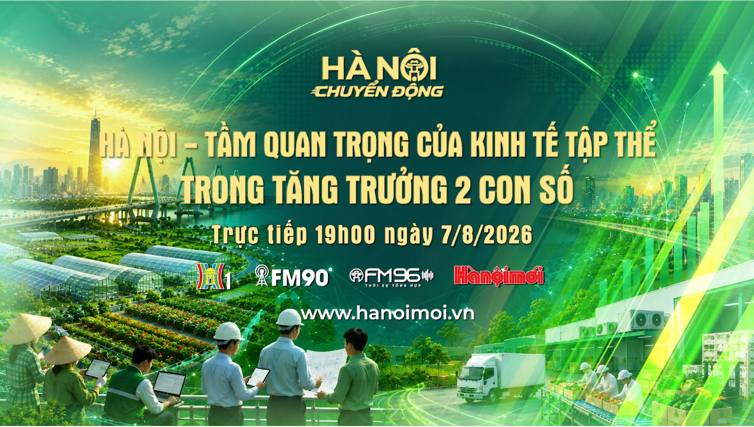 Đón xem "Hà Nội chuyển động" ngày 7-8: Tầm quan trọng của kinh tế tập thể trong tăng trưởng 2 con số