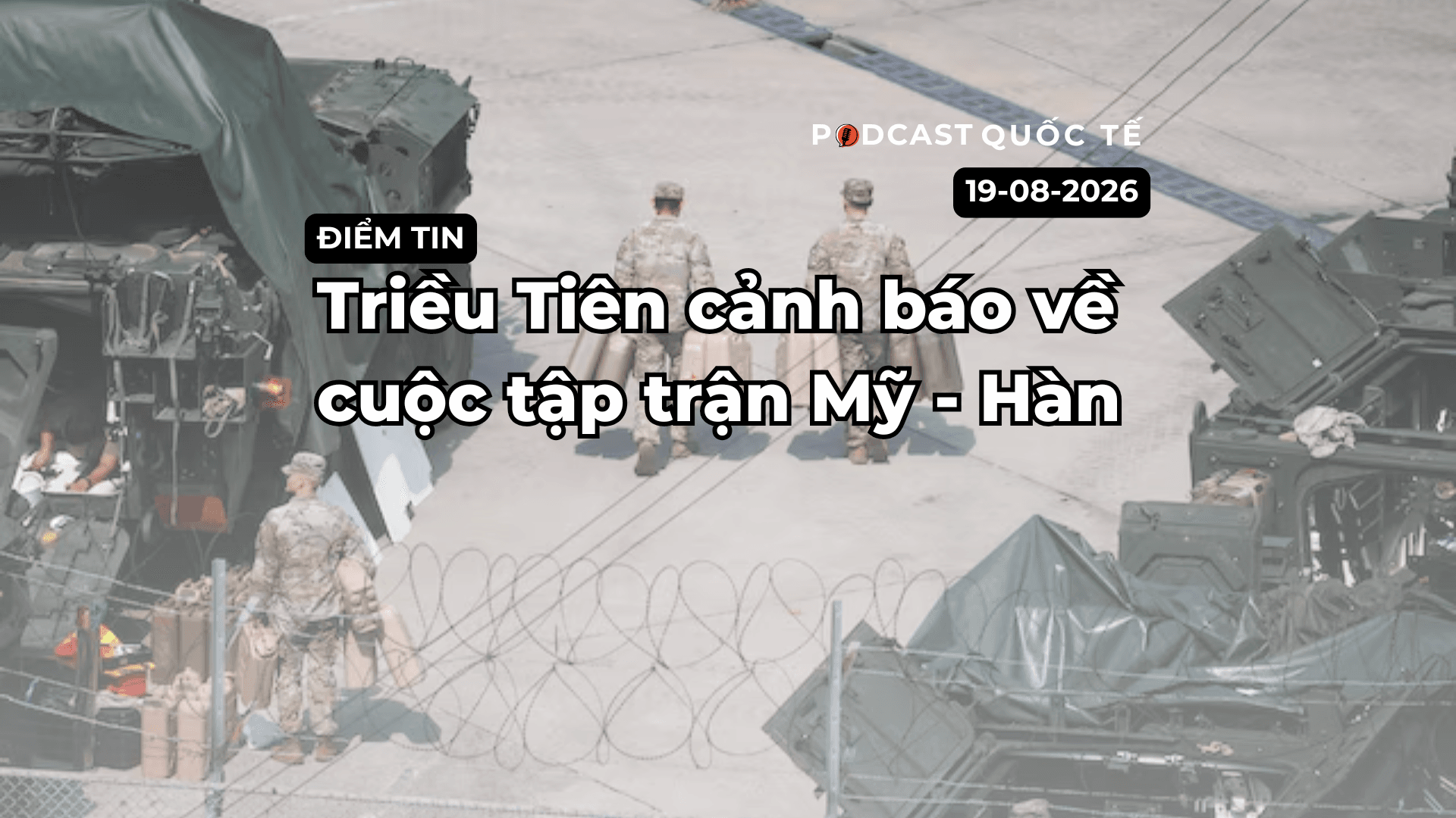 [Podcast] Tin tức thế giới ngày 19-8: Triều Tiên cảnh báo về cuộc tập trận Mỹ - Hàn