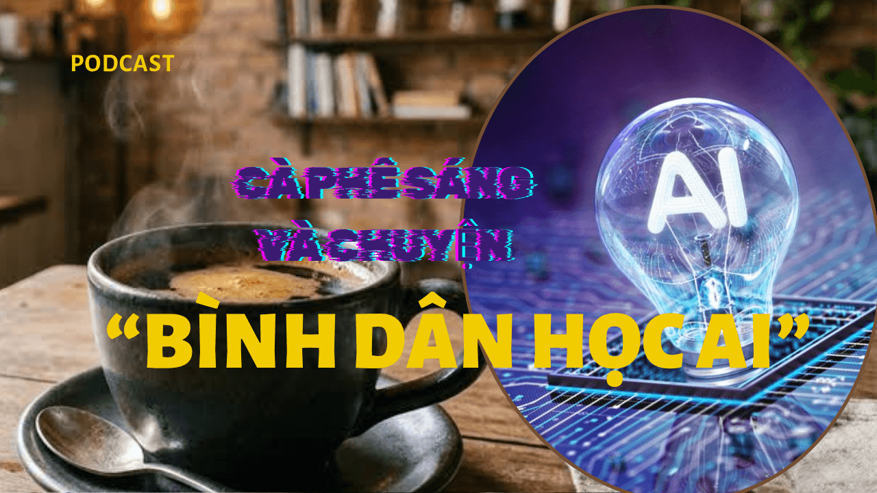 [Podcast] Cà phê sáng và chuyện "Bình dân học AI"