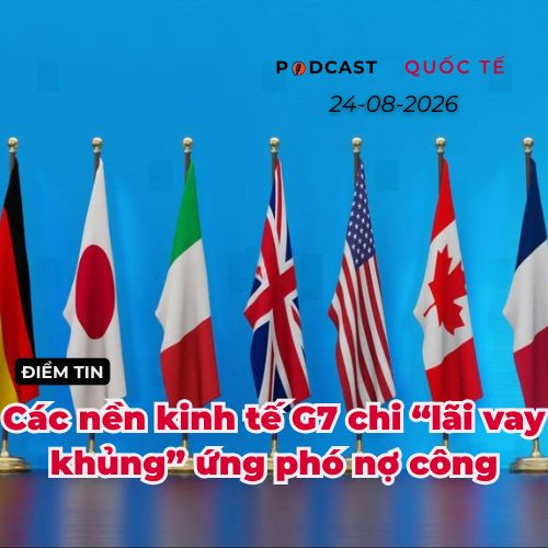 [Podcast] Tin tức thế giới ngày 24-8: Các nền kinh tế G7 chi “lãi vay khủng” ứng phó nợ công