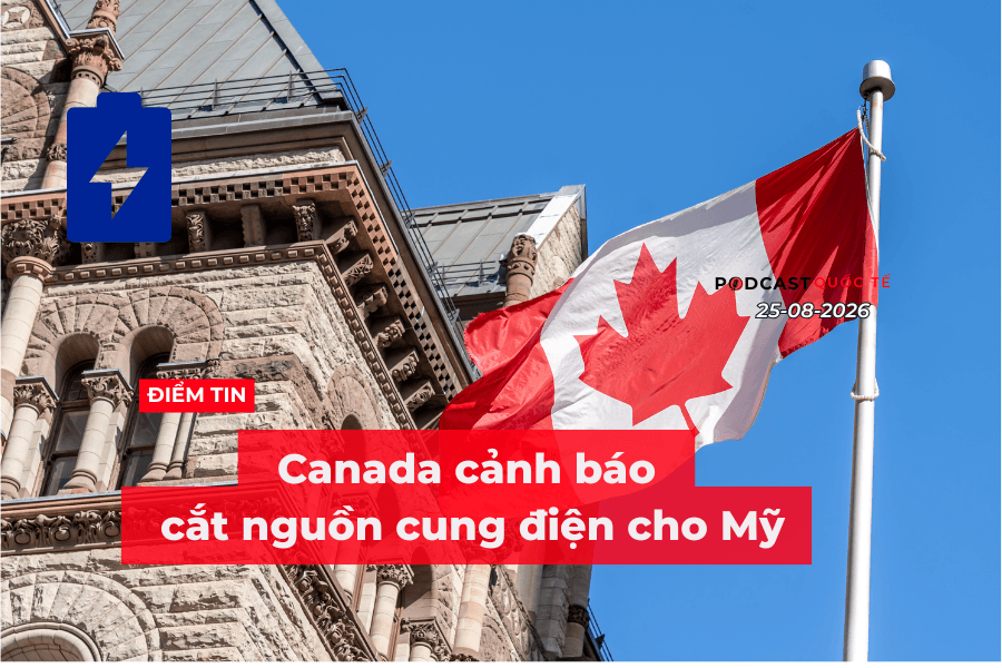 [Podcast] Tin tức thế giới ngày 25-8: Canada cảnh báo cắt nguồn cung điện cho Mỹ