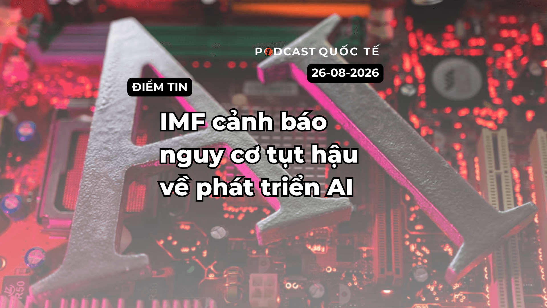 [Podcast] Tin tức thế giới ngày 26-8: IMF cảnh báo nguy cơ tụt hậu về phát triển AI