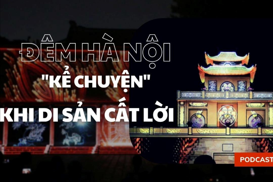 [Podcast] Đêm Hà Nội "kể chuyện": Khi di sản cất lời bằng ánh sáng và âm thanh