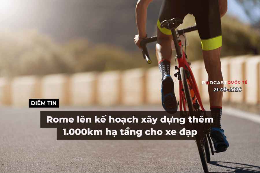 [Podcast] Tin tức thế giới ngày 21-9: Rome lên kế hoạch xây dựng thêm 1.000km hạ tầng cho xe đạp