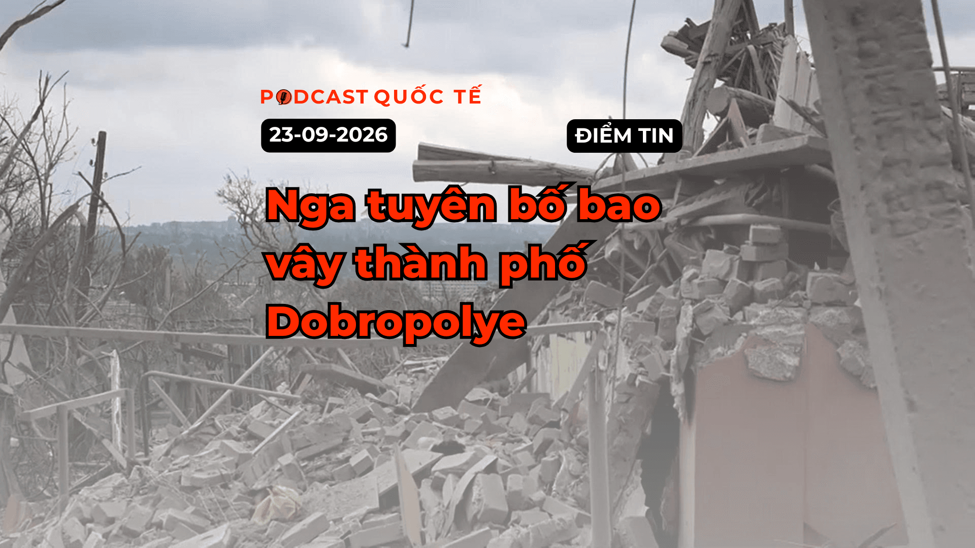 [PODCAST] Tin tức thế giới ngày 23-9: Nga tuyên bố bao vây thành phố Dobropolye