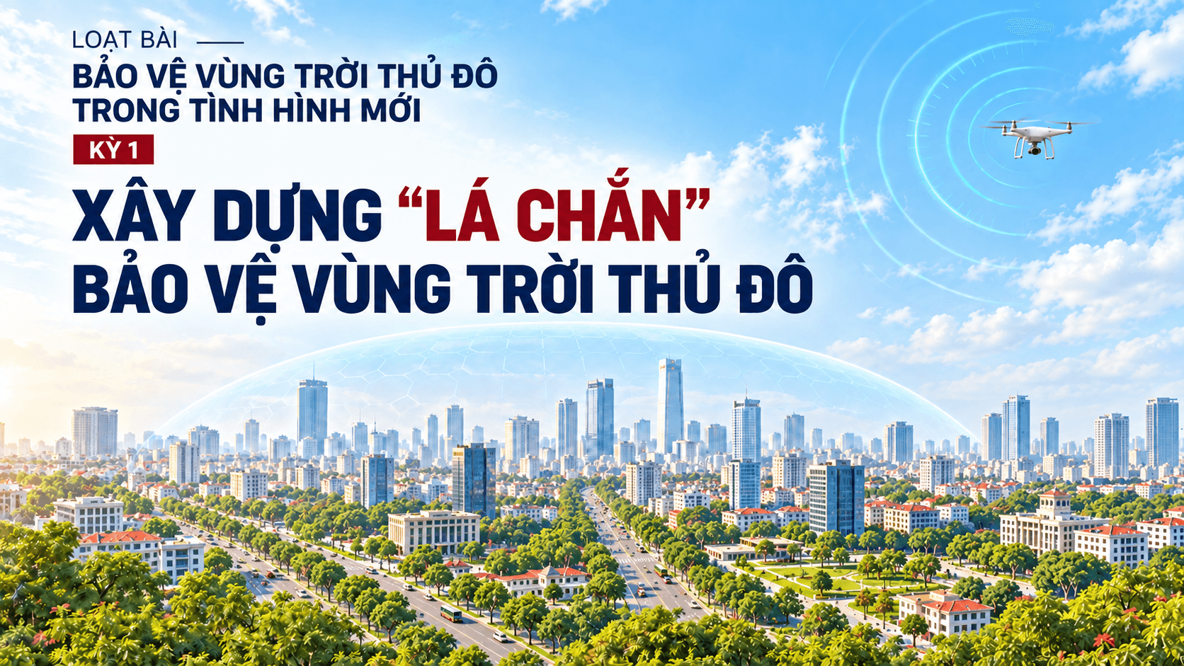 Bảo vệ vùng trời Thủ đô trong tình hình mới: Kỳ 1: Xây dựng “lá chắn” bảo vệ vùng trời Thủ đô