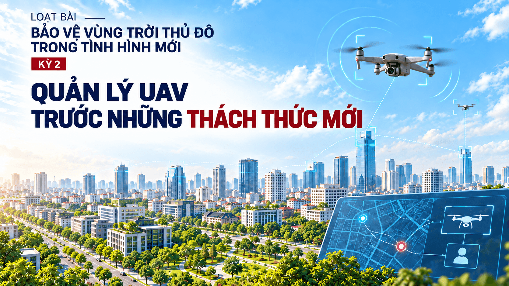 Bảo vệ vùng trời Thủ đô trong tình hình mới: Kỳ 2: Quản lý UAV trước những thách thức mới 