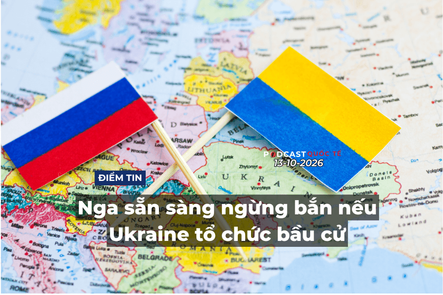 [Podcast] Tin thế giới ngày 13-10: Nga sẵn sàng ngừng bắn nếu Ukraine tổ chức bầu cử