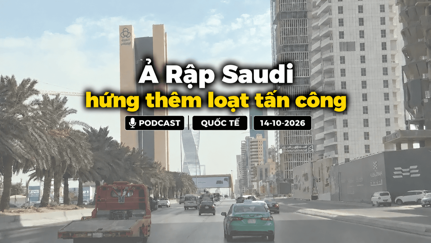 [PODCAST] Tin tức thế giới: Ả Rập Saudi hứng thêm loạt tấn công