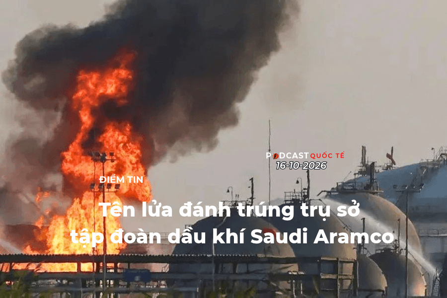 [Podcast] Tin thế giới ngày 16-10: Tên lửa đánh trúng trụ sở tập đoàn dầu khí Saudi Aramco