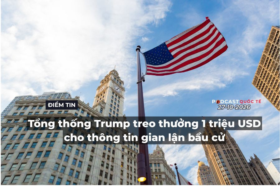 [Podcast] Tin thế giới ngày 27-10: Tổng thống Trump treo thưởng 1 triệu USD cho thông tin gian lận bầu cử