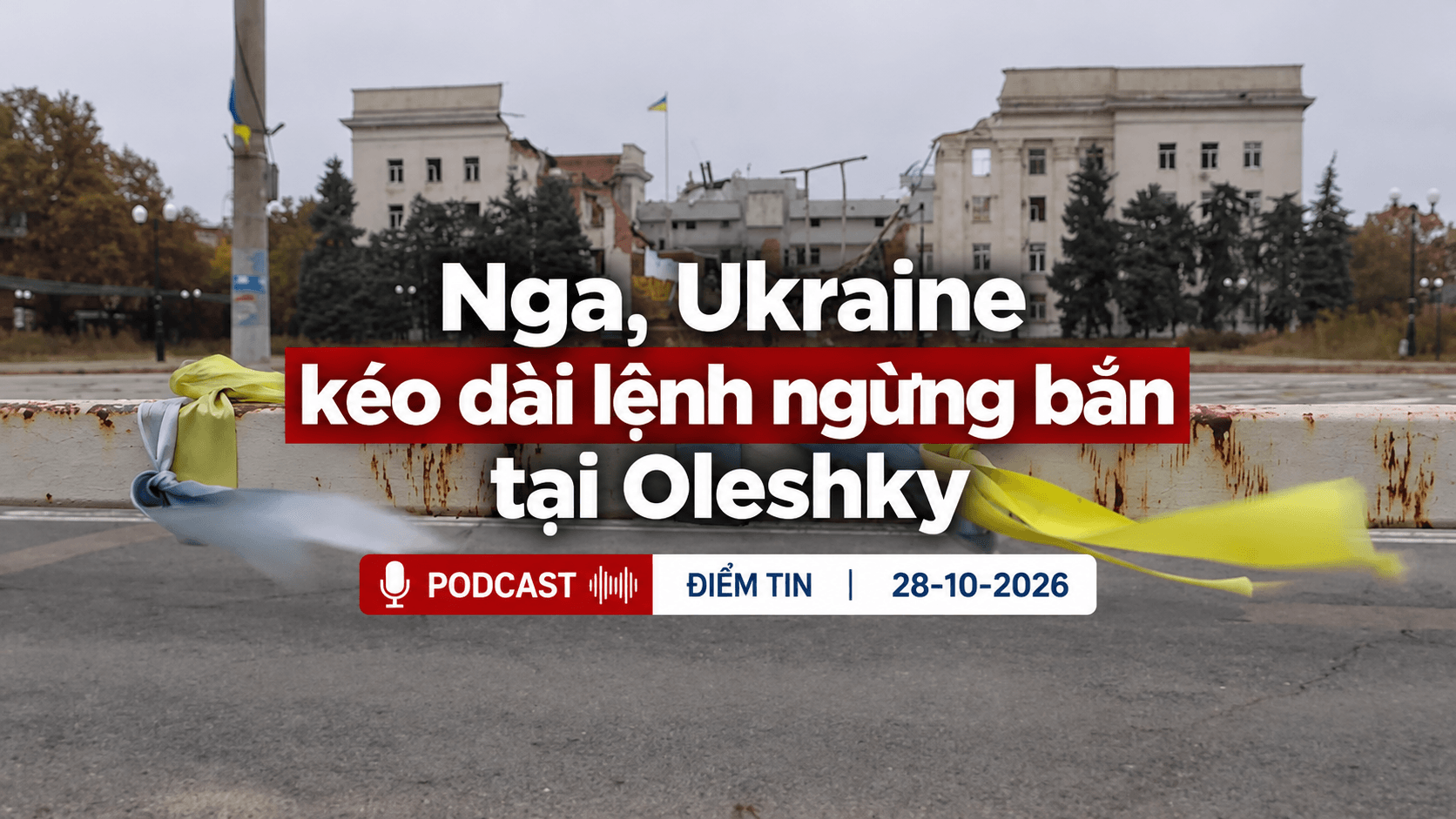[Podcast] Tin tức thế giới ngày 28-10: Nga, Ukraine kéo dài lệnh ngừng bắn tại Oleshky