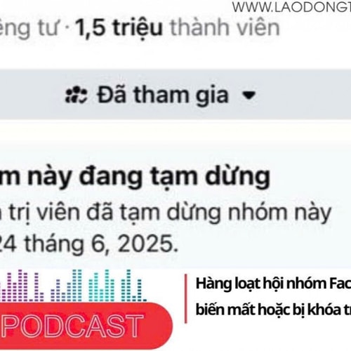 Điểm những tin nổi bật sáng ngày 25/6/2025: Hàng loạt hội nhóm Facebook lớn bất ngờ biến mất hoặc bị khóa trong ngày 24/6