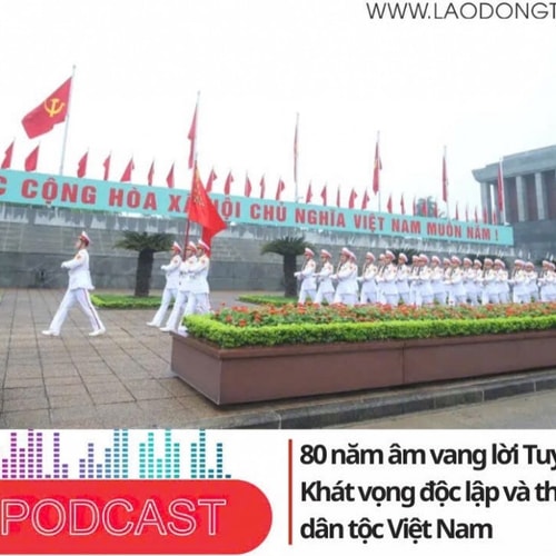 80 năm âm vang lời Tuyên ngôn Độc lập: Khát vọng độc lập và thịnh vượng của dân tộc Việt Nam
