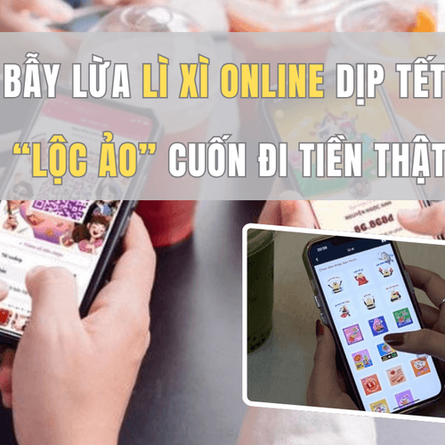 Bẫy lừa lì xì online dịp Tết: “Lộc ảo” cuốn đi tiền thật