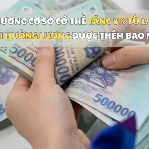 Lương cơ sở có thể tăng 8% từ 1-7: Người hưởng lương được thêm bao nhiêu?