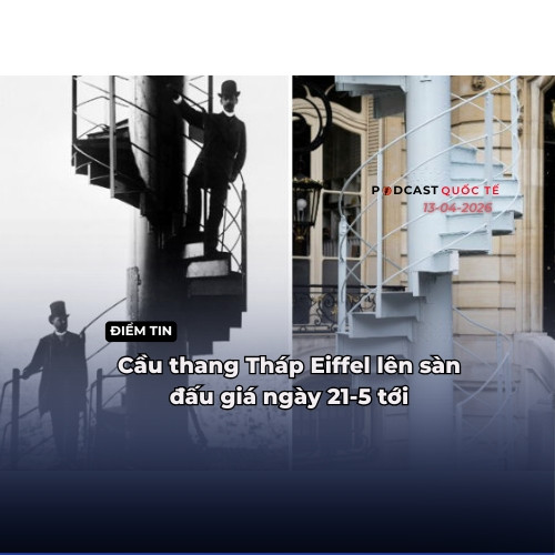[Podcast] Điểm tin thế giới ngày 13-4: Cầu thang Tháp Eiffel lên sàn đấu giá ngày 21-5 tới
