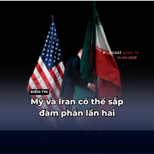 [Podcast] Điểm tin thế giới ngày 14-4: Mỹ và Iran có thể sắp đàm phán lần hai