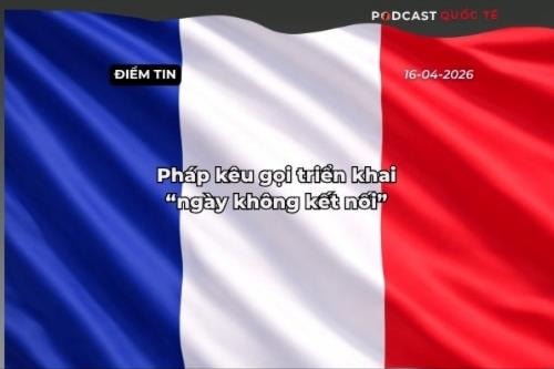 [Podcast] Tin thế giới ngày 17-4: Pháp kêu gọi triển khai “ngày không kết nối”