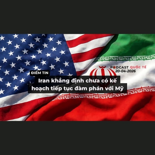 [Podcast] Tin thế giới ngày 20-4: Iran khẳng định chưa có kế hoạch tiếp tục đàm phán với Mỹ