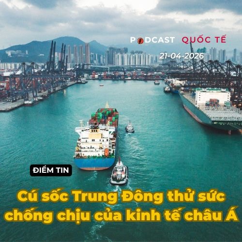 [Podcast] Tin thế giới ngày 21-4: Cú sốc Trung Đông thử sức chống chịu của kinh tế châu Á