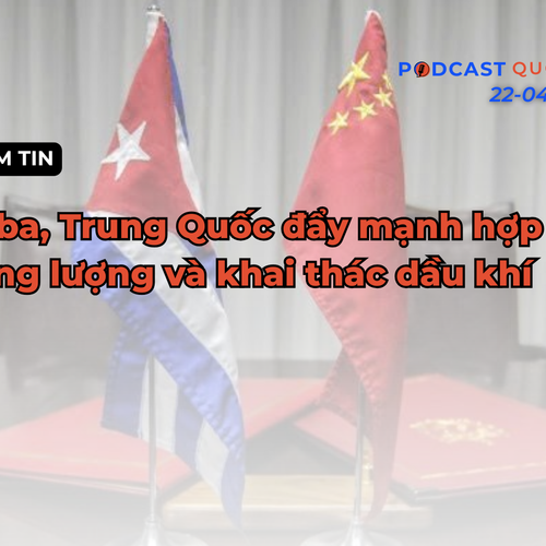 [Podcast] Điểm tin thế giới ngày 22-4: Cuba, Trung Quốc đẩy mạnh hợp tác năng lượng và khai thác dầu khí