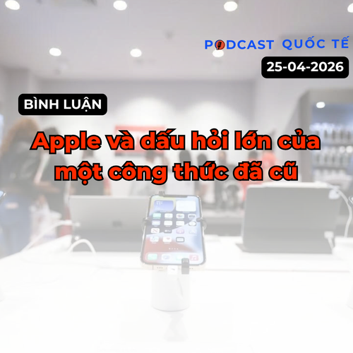 Podcast quốc tế: Apple và dấu hỏi lớn của một công thức đã cũ