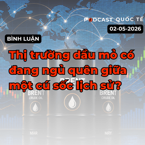 [Podcast quốc tế]: Thị trường dầu mỏ đang ngủ quên giữa một cú sốc lịch sử?