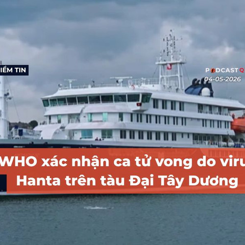 [Podcast] Tin tức thế giới ngày 4-5: WHO xác nhận ca tử vong do virus Hanta trên tàu Đại Tây Dương